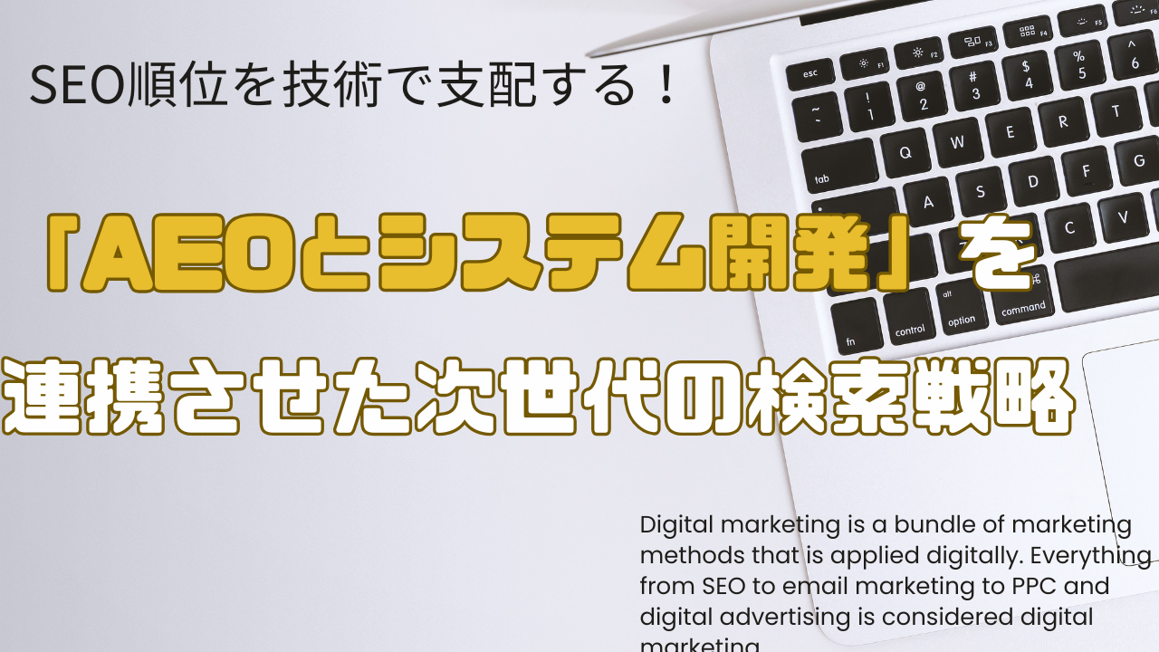 SEO順位を技術で支配する！「AEOとシステム開発」を連携させた次世代の検索戦略