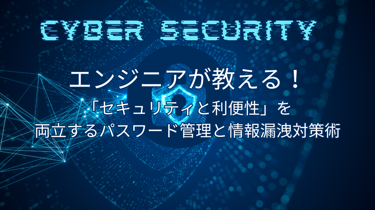エンジニアが教える！「セキュリティと利便性」を両立するパスワード管理と情報漏洩対策術