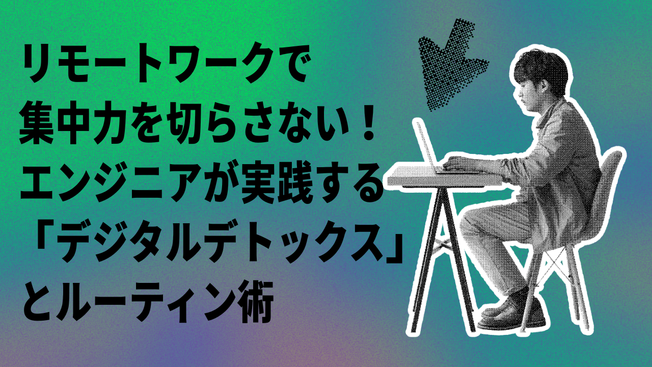 リモートワークで集中力を切らさない！エンジニアが実践する「デジタルデトックス」とルーティン術