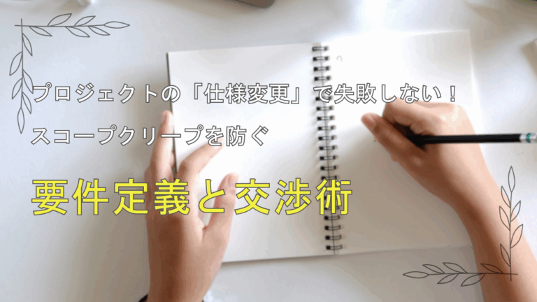 プロジェクトの「仕様変更」で失敗しない！スコープクリープを防ぐ要件定義と交渉術