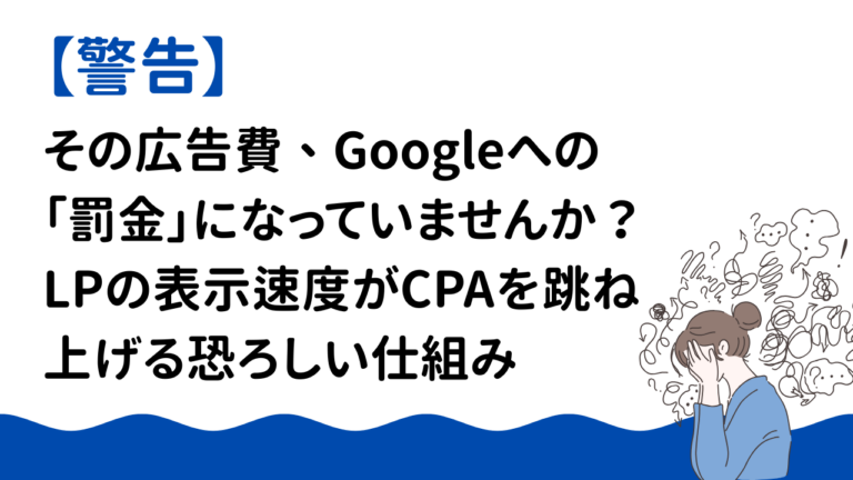 【警告】その広告費、Googleへの「罰金」になっていませんか？LPの表示速度がCPAを跳ね上げる恐ろしい仕組み