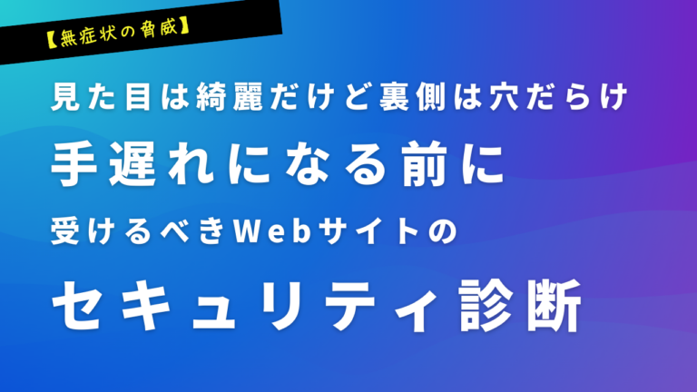 【無症状の脅威】「見た目は綺麗だけど裏側は穴だらけ」手遅れになる前に受けるべきWebサイトのセキュリティ診断