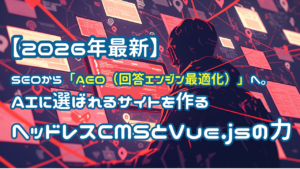 【2026年最新】SEOから「AEO（回答エンジン最適化）」へ。AIに選ばれるサイトを作るヘッドレスCMSとVue.jsの力